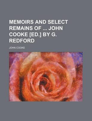Book cover for Memoirs and Select Remains of John Cooke [Ed.] by G. Redford