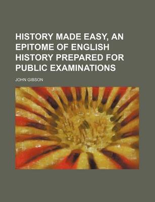 Book cover for History Made Easy, an Epitome of English History Prepared for Public Examinations