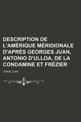 Cover of Description de L'Amerique Meridionale D'Apres Georges Juan, Antonio D'Ulloa, de La Condamine Et Frezier