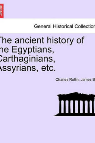 Cover of The Ancient History of the Egyptians, Carthaginians, Assyrians, Etc. Vol. I.