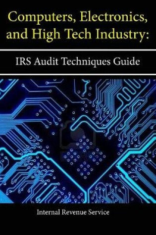 Cover of Computers, Electronics, and High Tech Industry: IRS Audit Techniques Guide