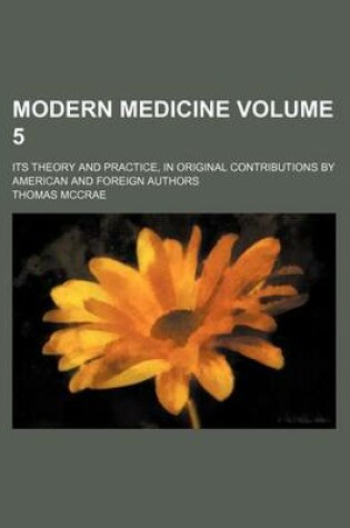 Cover of Modern Medicine Volume 5; Its Theory and Practice, in Original Contributions by American and Foreign Authors