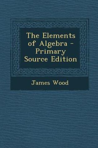 Cover of The Elements of Algebra - Primary Source Edition