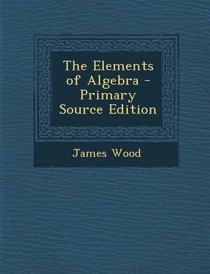 Book cover for The Elements of Algebra - Primary Source Edition