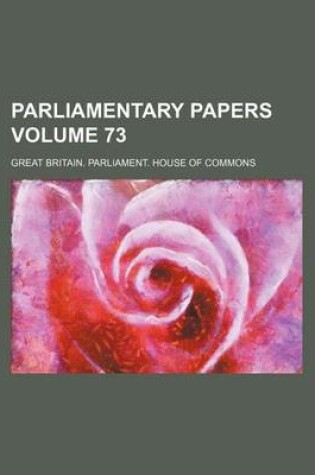 Cover of Parliamentary Papers Volume 73