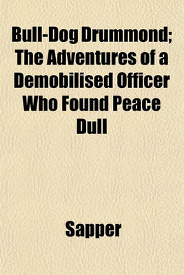 Book cover for Bull-Dog Drummond; The Adventures of a Demobilised Officer Who Found Peace Dull