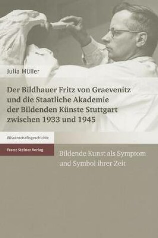 Cover of Der Bildhauer Fritz Von Graevenitz Und Die Staatliche Akademie Der Bildenden Kunste Stuttgart Zwischen 1933 Und 1945