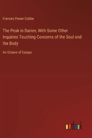 Cover of The Peak in Darien, With Some Other Inquiries Touching Concerns of the Soul and the Body