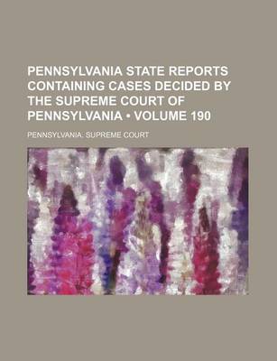 Book cover for Pennsylvania State Reports Containing Cases Decided by the Supreme Court of Pennsylvania (Volume 190)