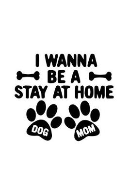 Book cover for I Wanna Be A Stay At Home Dog Mom