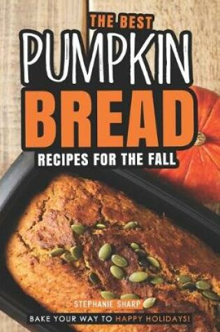 Cover of The Best Pumpkin Bread Recipes for The Fall