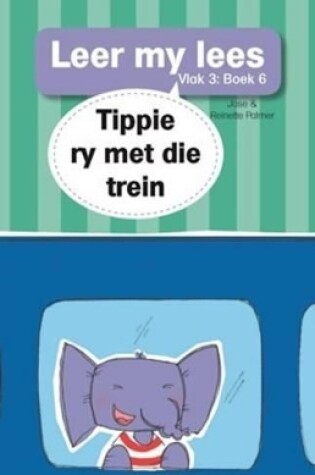 Cover of Leer my lees (Vlak 3 Boek 6): Tippie ry met die trein