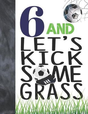 Book cover for 6 And Let's Kick Some Grass