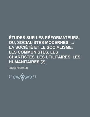 Book cover for Etudes Sur Les Reformateurs, Ou, Socialistes Modernes (2); La Societe Et Le Socialisme. Les Communistes. Les Chartistes. Les Utilitaires. Les Humanitaires