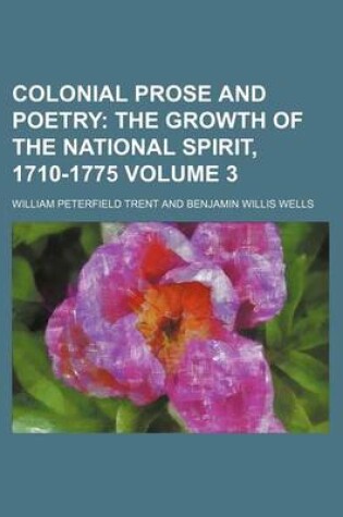 Cover of Colonial Prose and Poetry; The Growth of the National Spirit, 1710-1775 Volume 3