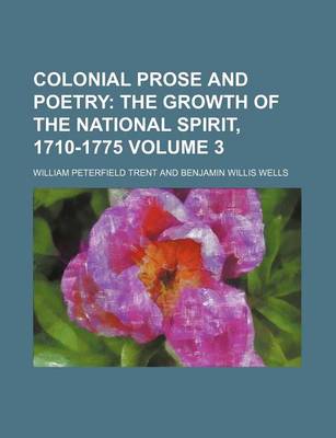 Book cover for Colonial Prose and Poetry; The Growth of the National Spirit, 1710-1775 Volume 3