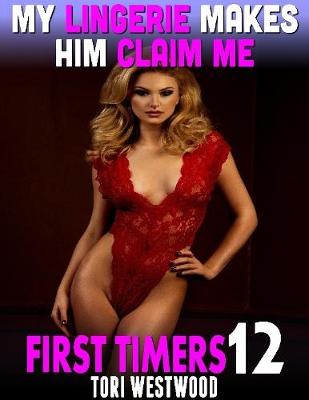 Book cover for My Lingerie Makes Him Claim Me : First Timers 12