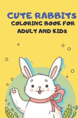 Cover of Cute Rabbits Coloring Book for adult and Kids