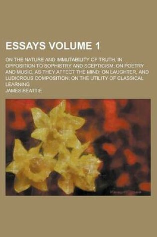 Cover of Essays; On the Nature and Immutability of Truth, in Opposition to Sophistry and Scepticism; On Poetry and Music, as They Affect the Mind; On Laughter, and Ludicrous Composition; On the Utility of Classical Learning Volume 1