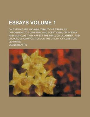 Book cover for Essays; On the Nature and Immutability of Truth, in Opposition to Sophistry and Scepticism; On Poetry and Music, as They Affect the Mind; On Laughter, and Ludicrous Composition; On the Utility of Classical Learning Volume 1