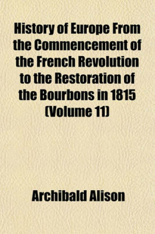 Cover of History of Europe from the Commencement of the French Revolution to the Restoration of the Bourbons in 1815 (Volume 11)