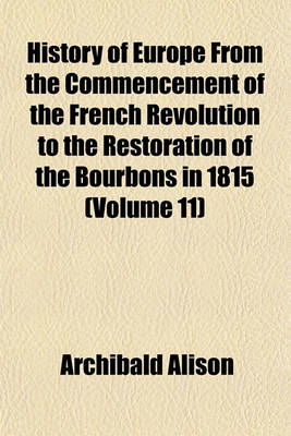 Book cover for History of Europe from the Commencement of the French Revolution to the Restoration of the Bourbons in 1815 (Volume 11)