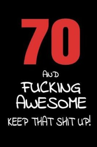 Cover of 70 And Fucking Awesome - Keep That Shit Up!