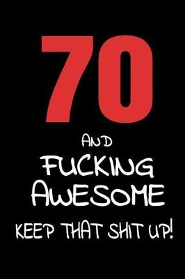 Book cover for 70 And Fucking Awesome - Keep That Shit Up!