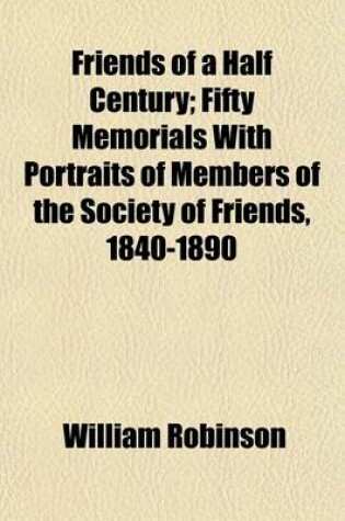 Cover of Friends of a Half Century; Fifty Memorials with Portraits of Members of the Society of Friends, 1840-1890