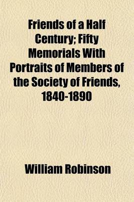 Book cover for Friends of a Half Century; Fifty Memorials with Portraits of Members of the Society of Friends, 1840-1890