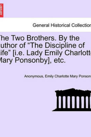 Cover of The Two Brothers. by the Author of "The Discipline of Life" [I.E. Lady Emily Charlotte Mary Ponsonby], Etc.