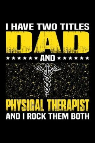 Cover of I Have Two Titles Dad And Physical Therapist And I Rock Them Both
