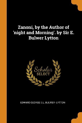 Book cover for Zanoni, by the Author of 'night and Morning'. by Sir E. Bulwer Lytton