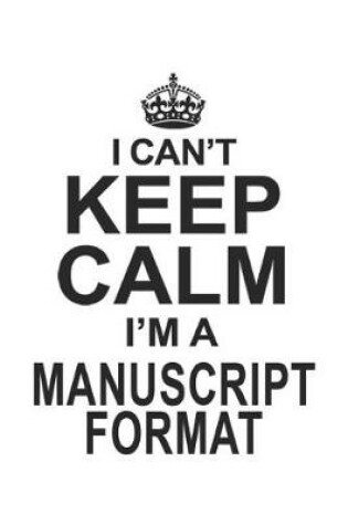 Cover of I Can't Keep Calm I'm A Manuscript Format