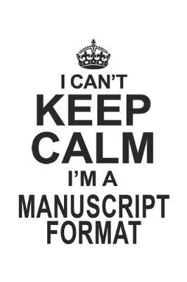 Book cover for I Can't Keep Calm I'm A Manuscript Format