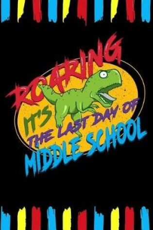 Cover of Roaring It's The Last Day Of Middle School
