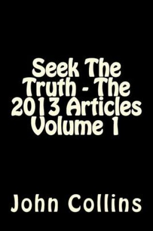 Cover of Seek The Truth - The 2013 Articles Volume 1