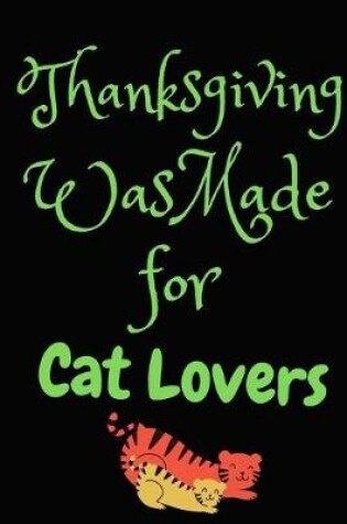 Cover of Thanksgiving Was Made For Cat Lovers