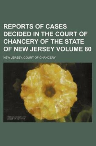 Cover of Reports of Cases Decided in the Court of Chancery of the State of New Jersey Volume 80