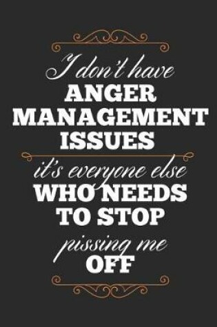 Cover of I Don't Have Anger Management Issues It's Everyone Else Who Needs To Stop Pissing Me Off