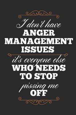 Book cover for I Don't Have Anger Management Issues It's Everyone Else Who Needs To Stop Pissing Me Off