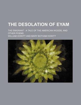 Book cover for The Desolation of Eyam; The Emigrant a Tale of the American Woods, and Other Poems