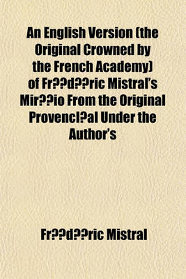 Book cover for An English Version (the Original Crowned by the French Academy) of Frederic Mistral's Mireio from the Original Provenc Al Under the Author's Sanction