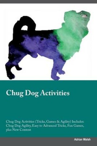 Cover of Chug Dog Activities Chug Dog Activities (Tricks, Games & Agility) Includes