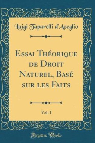 Cover of Essai Theorique de Droit Naturel, Base Sur Les Faits, Vol. 1 (Classic Reprint)
