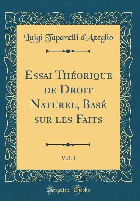 Book cover for Essai Theorique de Droit Naturel, Base Sur Les Faits, Vol. 1 (Classic Reprint)