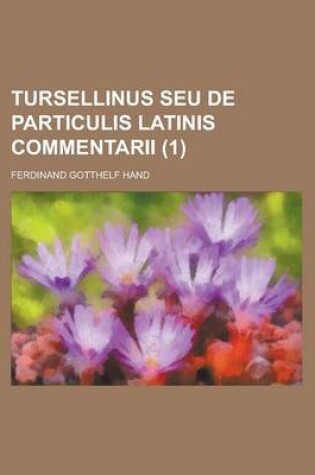 Cover of Tursellinus Seu de Particulis Latinis Commentarii Volume 1