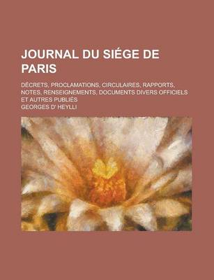 Book cover for Journal Du Siege de Paris; Decrets, Proclamations, Circulaires, Rapports, Notes, Renseignements, Documents Divers Officiels Et Autres Publies