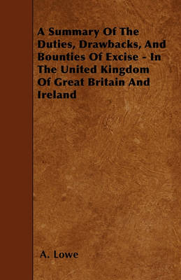 Book cover for A Summary Of The Duties, Drawbacks, And Bounties Of Excise - In The United Kingdom Of Great Britain And Ireland