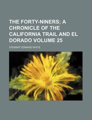 Book cover for The Forty-Niners; A Chronicle of the California Trail and El Dorado Volume 25